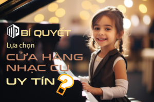 BÍ QUYẾT LỰA CHỌN CỬA HÀNG CUNG CẤP ĐÀN PIANO ĐIỆN ORGAN CHÍNH HÃNG TẠI HỒ CHÍ MINH