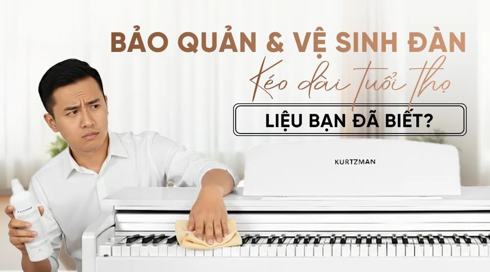 Hướng Dẫn Bảo Quản Đàn Piano Điện Kurtzman Đúng Cách